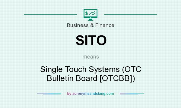 What does SITO mean? It stands for Single Touch Systems (OTC Bulletin Board [OTCBB])