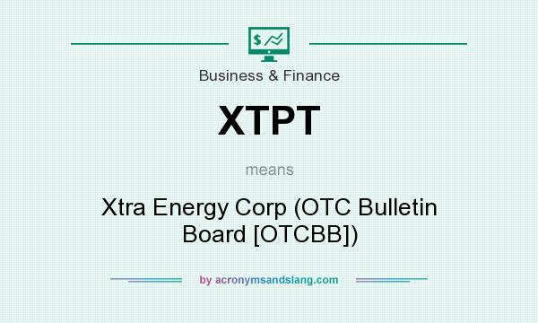 What does XTPT mean? It stands for Xtra Energy Corp (OTC Bulletin Board [OTCBB])
