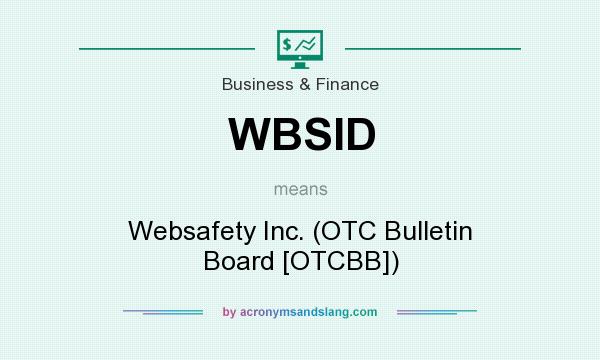 What does WBSID mean? It stands for Websafety Inc. (OTC Bulletin Board [OTCBB])