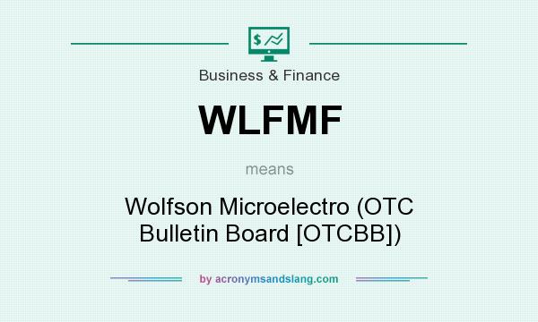 What does WLFMF mean? It stands for Wolfson Microelectro (OTC Bulletin Board [OTCBB])