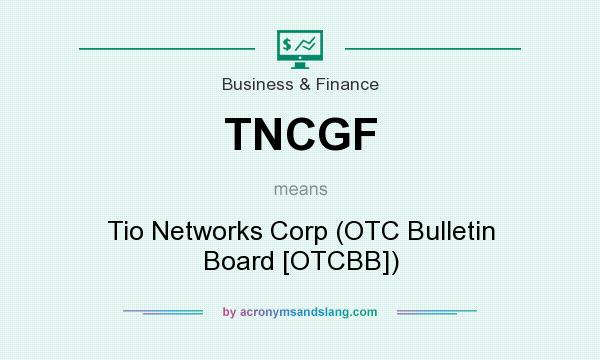 What does TNCGF mean? It stands for Tio Networks Corp (OTC Bulletin Board [OTCBB])