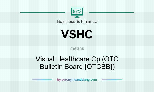 What does VSHC mean? It stands for Visual Healthcare Cp (OTC Bulletin Board [OTCBB])