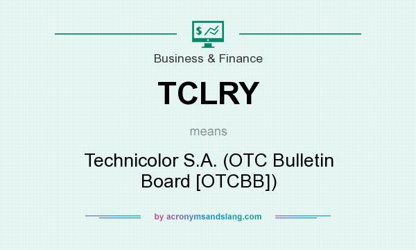 What does TCLRY mean? It stands for Technicolor S.A. (OTC Bulletin Board [OTCBB])