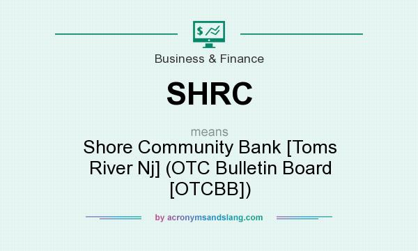 What does SHRC mean? It stands for Shore Community Bank [Toms River Nj] (OTC Bulletin Board [OTCBB])