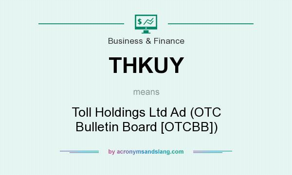 What does THKUY mean? It stands for Toll Holdings Ltd Ad (OTC Bulletin Board [OTCBB])