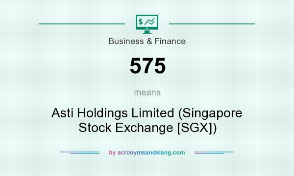 What does 575 mean? It stands for Asti Holdings Limited (Singapore Stock Exchange [SGX])