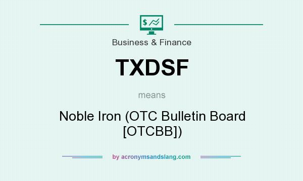 What does TXDSF mean? It stands for Noble Iron (OTC Bulletin Board [OTCBB])