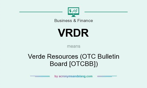 What does VRDR mean? It stands for Verde Resources (OTC Bulletin Board [OTCBB])