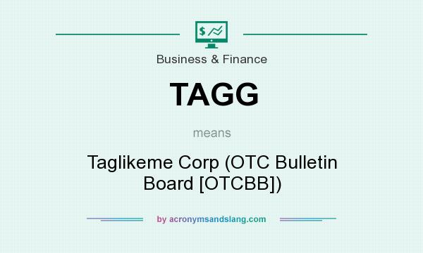 What does TAGG mean? It stands for Taglikeme Corp (OTC Bulletin Board [OTCBB])