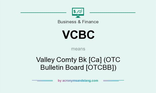 What does VCBC mean? It stands for Valley Comty Bk [Ca] (OTC Bulletin Board [OTCBB])