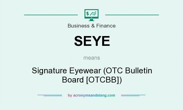 What does SEYE mean? It stands for Signature Eyewear (OTC Bulletin Board [OTCBB])