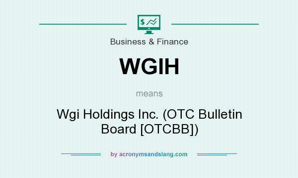 What does WGIH mean? It stands for Wgi Holdings Inc. (OTC Bulletin Board [OTCBB])