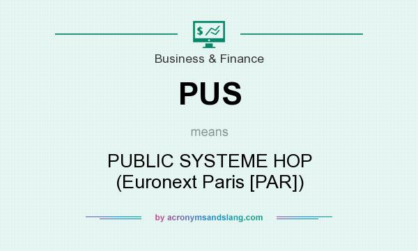 What does PUS mean? It stands for PUBLIC SYSTEME HOP (Euronext Paris [PAR])