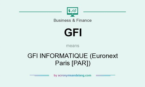 What does GFI mean? It stands for GFI INFORMATIQUE (Euronext Paris [PAR])