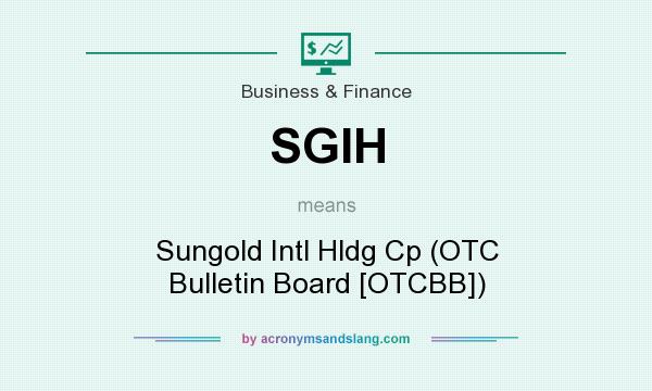 What does SGIH mean? It stands for Sungold Intl Hldg Cp (OTC Bulletin Board [OTCBB])