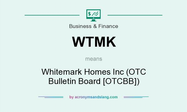 What does WTMK mean? It stands for Whitemark Homes Inc (OTC Bulletin Board [OTCBB])