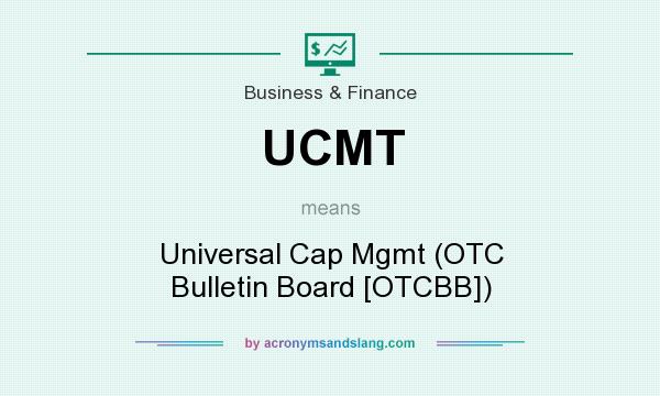 What does UCMT mean? It stands for Universal Cap Mgmt (OTC Bulletin Board [OTCBB])