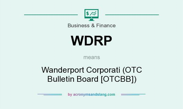 What does WDRP mean? It stands for Wanderport Corporati (OTC Bulletin Board [OTCBB])