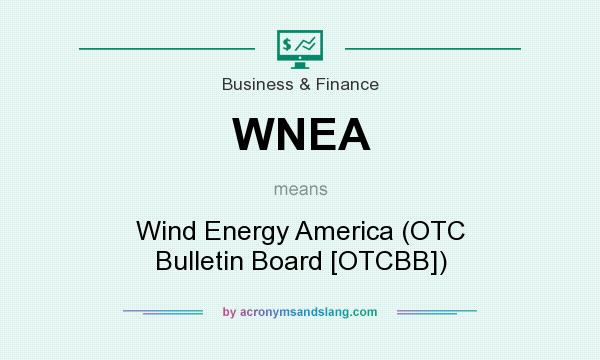 What does WNEA mean? It stands for Wind Energy America (OTC Bulletin Board [OTCBB])