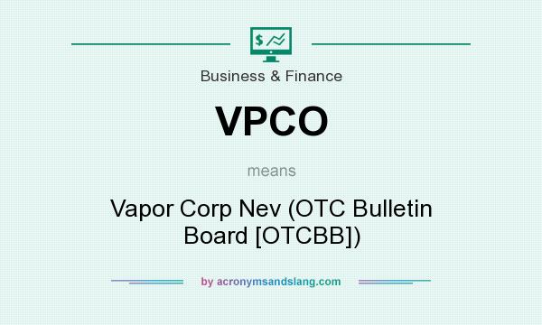 What does VPCO mean? It stands for Vapor Corp Nev (OTC Bulletin Board [OTCBB])