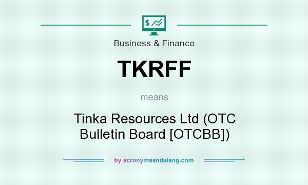 What does TKRFF mean? It stands for Tinka Resources Ltd (OTC Bulletin Board [OTCBB])