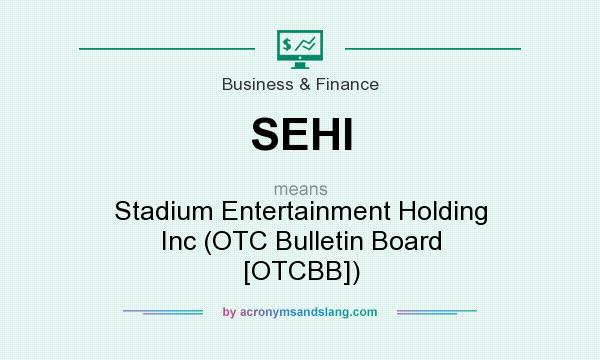What does SEHI mean? It stands for Stadium Entertainment Holding Inc (OTC Bulletin Board [OTCBB])