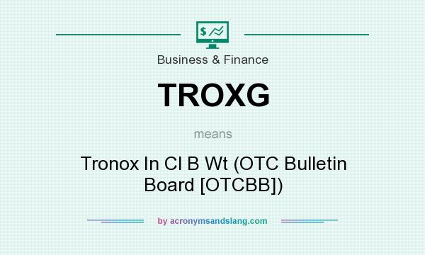 What does TROXG mean? It stands for Tronox In Cl B Wt (OTC Bulletin Board [OTCBB])