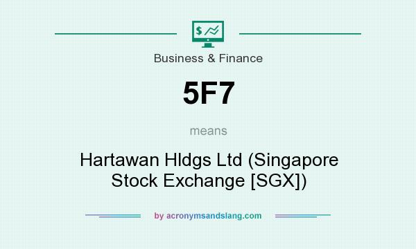 What does 5F7 mean? It stands for Hartawan Hldgs Ltd (Singapore Stock Exchange [SGX])