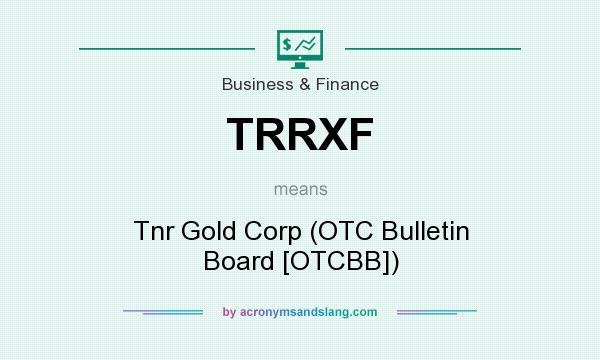 What does TRRXF mean? It stands for Tnr Gold Corp (OTC Bulletin Board [OTCBB])