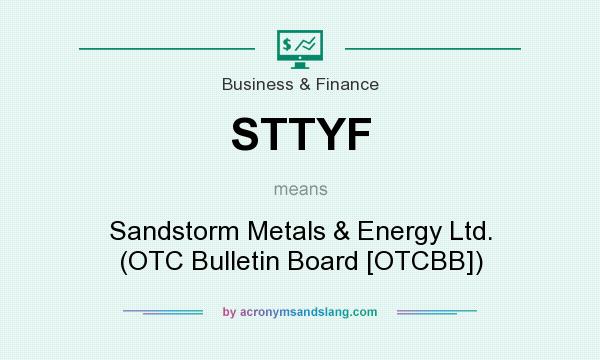 What does STTYF mean? It stands for Sandstorm Metals & Energy Ltd. (OTC Bulletin Board [OTCBB])
