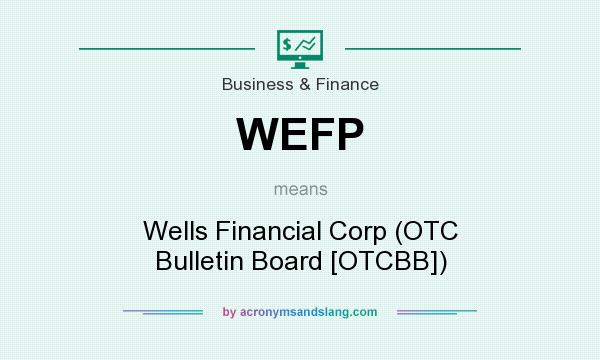 What does WEFP mean? It stands for Wells Financial Corp (OTC Bulletin Board [OTCBB])
