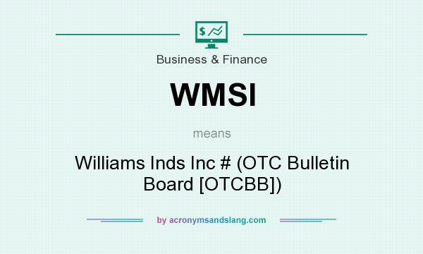 What does WMSI mean? It stands for Williams Inds Inc # (OTC Bulletin Board [OTCBB])