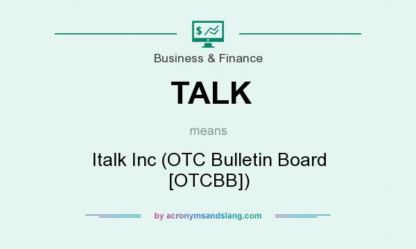 What does TALK mean? It stands for Italk Inc (OTC Bulletin Board [OTCBB])
