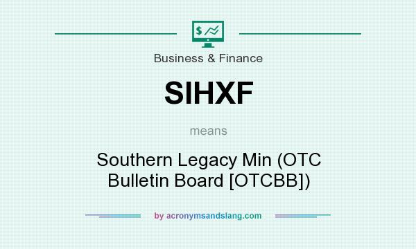 What does SIHXF mean? It stands for Southern Legacy Min (OTC Bulletin Board [OTCBB])