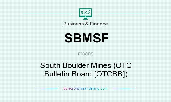 What does SBMSF mean? It stands for South Boulder Mines (OTC Bulletin Board [OTCBB])