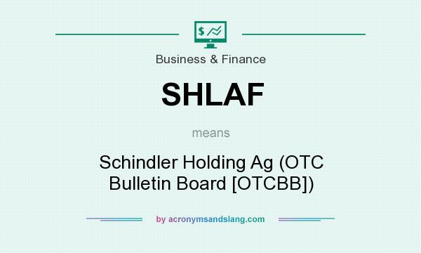 What does SHLAF mean? It stands for Schindler Holding Ag (OTC Bulletin Board [OTCBB])