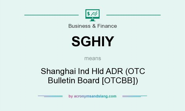 What does SGHIY mean? It stands for Shanghai Ind Hld ADR (OTC Bulletin Board [OTCBB])