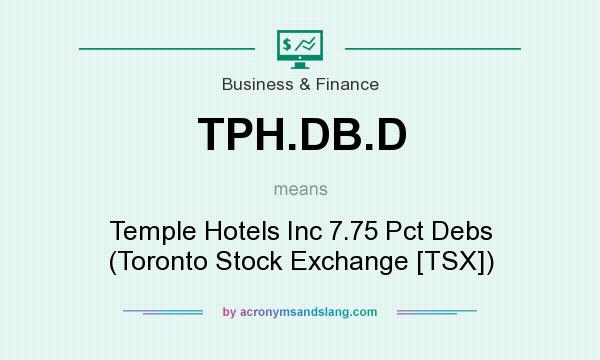 What does TPH.DB.D mean? It stands for Temple Hotels Inc 7.75 Pct Debs (Toronto Stock Exchange [TSX])