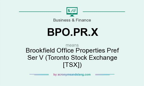 What does BPO.PR.X mean? It stands for Brookfield Office Properties Pref Ser V (Toronto Stock Exchange [TSX])