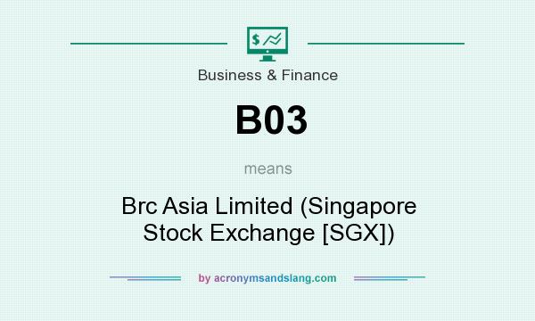 What does B03 mean? It stands for Brc Asia Limited (Singapore Stock Exchange [SGX])