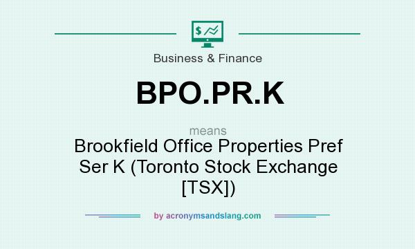 What does BPO.PR.K mean? It stands for Brookfield Office Properties Pref Ser K (Toronto Stock Exchange [TSX])