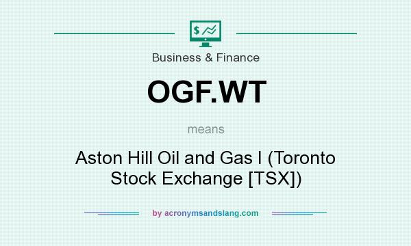 What does OGF.WT mean? It stands for Aston Hill Oil and Gas I (Toronto Stock Exchange [TSX])