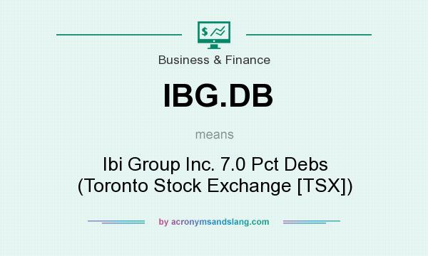What does IBG.DB mean? It stands for Ibi Group Inc. 7.0 Pct Debs (Toronto Stock Exchange [TSX])