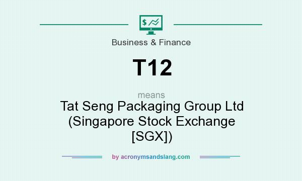 What does T12 mean? It stands for Tat Seng Packaging Group Ltd (Singapore Stock Exchange [SGX])