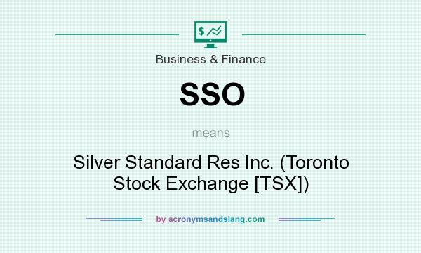 What does SSO mean? It stands for Silver Standard Res Inc. (Toronto Stock Exchange [TSX])