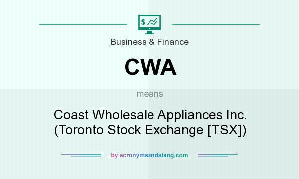 What does CWA mean? It stands for Coast Wholesale Appliances Inc. (Toronto Stock Exchange [TSX])