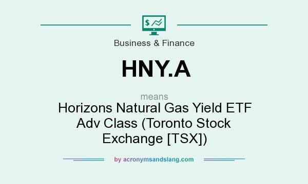 What does HNY.A mean? It stands for Horizons Natural Gas Yield ETF Adv Class (Toronto Stock Exchange [TSX])