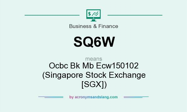 What does SQ6W mean? It stands for Ocbc Bk Mb Ecw150102 (Singapore Stock Exchange [SGX])