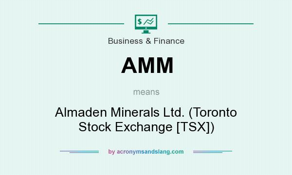 What does AMM mean? It stands for Almaden Minerals Ltd. (Toronto Stock Exchange [TSX])