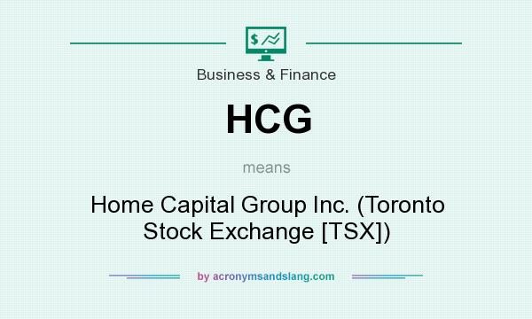What does HCG mean? It stands for Home Capital Group Inc. (Toronto Stock Exchange [TSX])